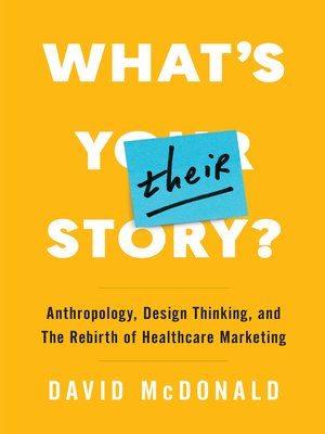 cover image of What's Their Story?: Anthropology, Design Thinking, and the Rebirth of Healthcare Marketing